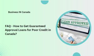 FAQ - How to Get Guaranteed Approval Loans for Poor Credit in Canada?