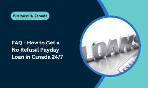 FAQ - How to Get a No Refusal Payday Loan in Canada 24/7?
