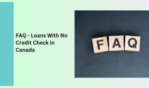 FAQ - Loans With No Credit Check in Canada