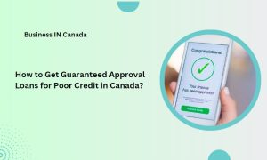 How to Get Guaranteed Approval Loans for Poor Credit in Canada?