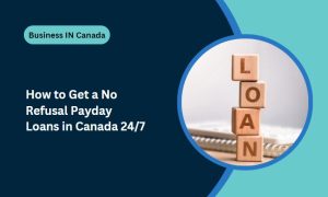 How to Get a No Refusal Payday Loans in Canada 24/7?