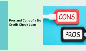 Pros and Cons of a No Credit Check Loan