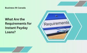 What Are the Requirements for Instant Payday Loans?