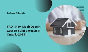 FAQ - How Much Does It Cost to Build a House in Ontario 2023?