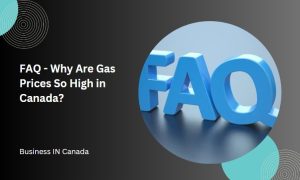 FAQ - Why Are Gas Prices So High in Canada?