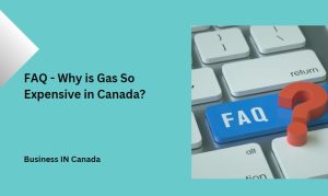 FAQ - Why is Gas So Expensive in Canada?