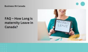 FAQ – How Long is maternity Leave in Canada?