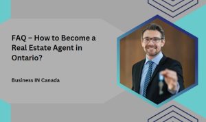 FAQ – How to Become a Real Estate Agent in Ontario?