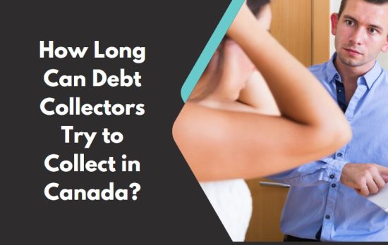 How Long Can Debt Collectors Try to Collect in Canada